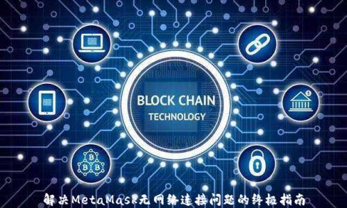 
解决MetaMask无网络连接问题的终极指南