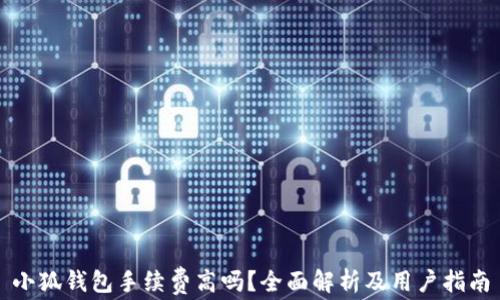 
小狐钱包手续费高吗？全面解析及用户指南