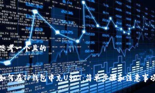 思考一个且的


如何在TP钱包中充USDT：简单步骤和注意事项