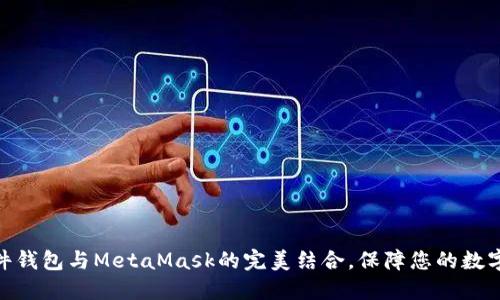 : 了解硬件钱包与MetaMask的完美结合，保障您的数字资产安全