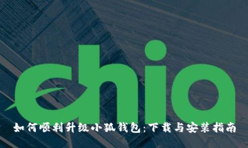 如何顺利升级小狐钱包：下载与安装指南