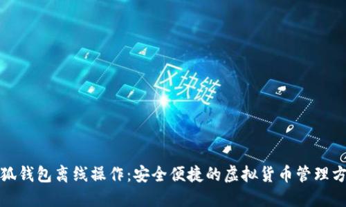 小狐钱包离线操作：安全便捷的虚拟货币管理方案