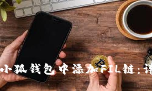 如何在小狐钱包中添加FIL链：详细指南