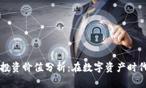 区块链钱包的投资价值分析：在数字资产时代的机遇与挑战