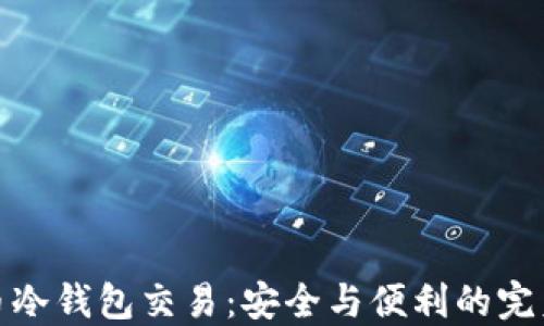 
比特币冷钱包交易：安全与便利的完美结合