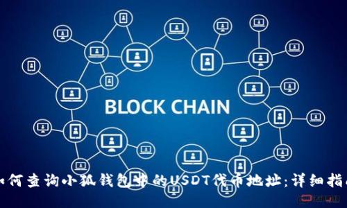 如何查询小狐钱包中的USDT代币地址：详细指南