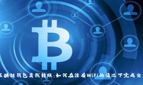 区块链钱包离线转账：如何在没有WiFi的情况下完成交易