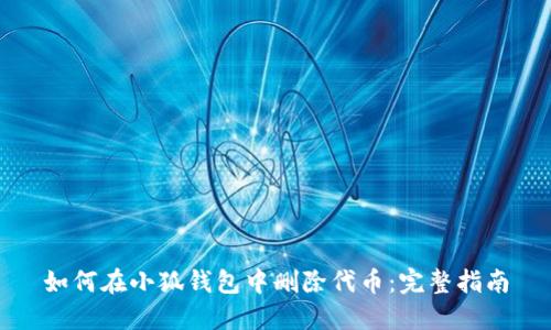 如何在小狐钱包中删除代币：完整指南