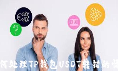 
如何处理TP钱包USDT转错的情况