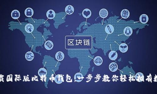 如何下载国际版比特币钱包：一步步教你轻松拥有数字资产