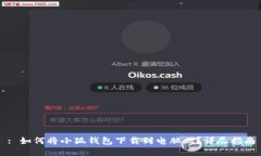 : 如何将小狐钱包下载到电
