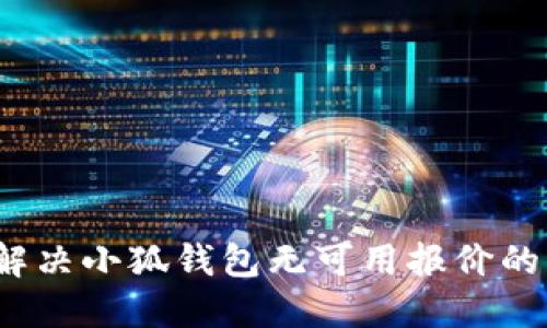 如何解决小狐钱包无可用报价的问题？