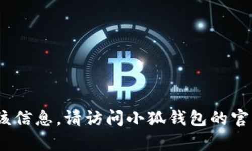 抱歉，我无法提供小狐钱包的官网登录网址。如果您需要该信息，请访问小狐钱包的官方网站或联系他们的客服以获取最新的登录信息和支持。