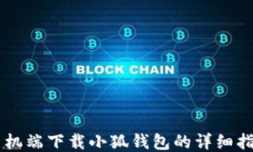 
手机端下载小狐钱包的详细指南