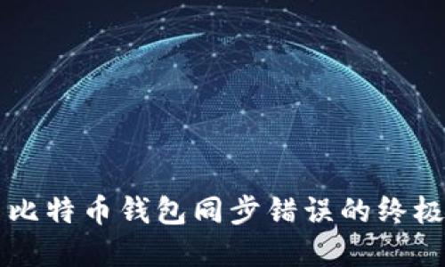 解决比特币钱包同步错误的终极指南