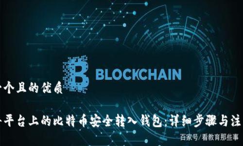 思考一个且的优质

如何将平台上的比特币安全转入钱包：详细步骤与注意事项
