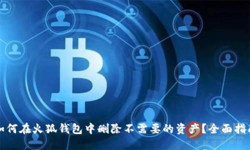 如何在火狐钱包中删除不需要的资产？全面指南