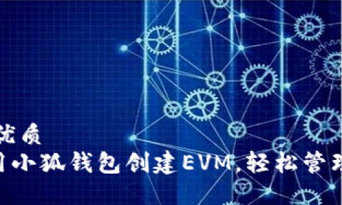 思考一个且的优质
ziaoti如何使用小狐钱包创建EVM，轻松管理您的数字资产
