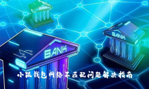 小狐钱包网络不匹配问题解决指南