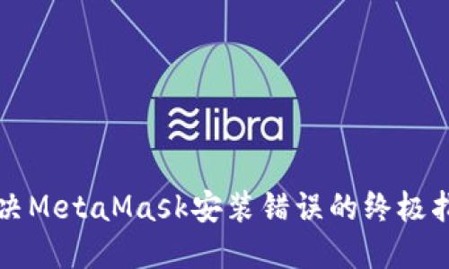 解决MetaMask安装错误的终极指南