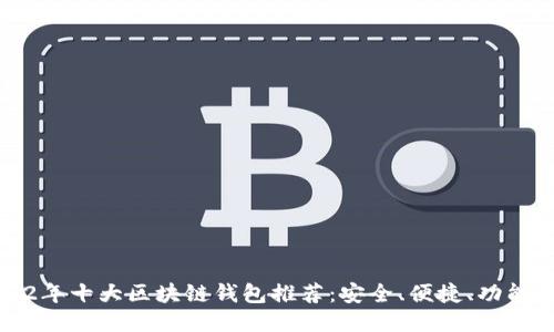 2022年十大区块链钱包推荐：安全、便捷、功能强大