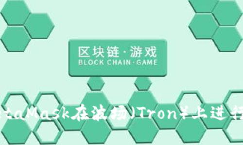 如何使用MetaMask在波场（Tron）上进行交易和投资