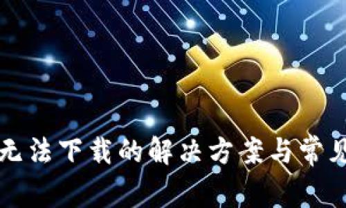 小狐钱包无法下载的解决方案与常见问题解析