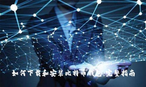 如何下载和安装比特币钱包：完整指南