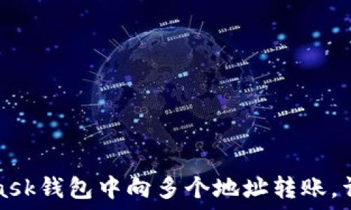   
如何在MetaMask钱包中向多个地址转账，详细教程与技巧