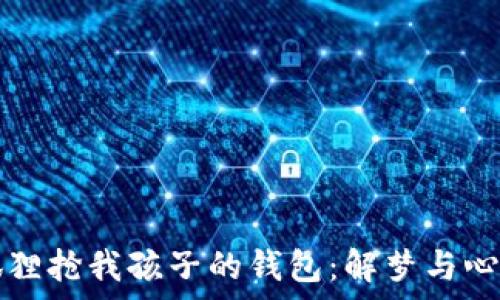   
梦见狐狸抢我孩子的钱包：解梦与心理解析