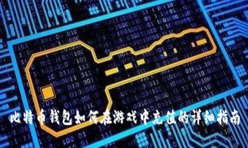 比特币钱包如何在游戏中充值的详细指南