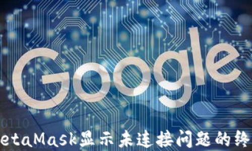 
解决MetaMask显示未连接问题的终极指南
