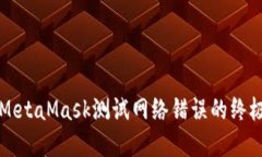 解决MetaMask测试网络错误的