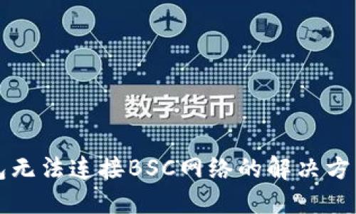 小狐钱包无法连接BSC网络的解决方法与指南