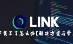 小狐钱包下载不了怎么办