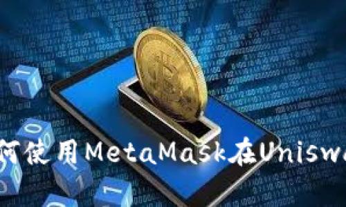 详细教程：如何使用MetaMask在Uniswap上进行交易