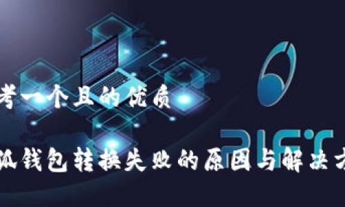 思考一个且的优质

小狐钱包转换失败的原因与解决方法