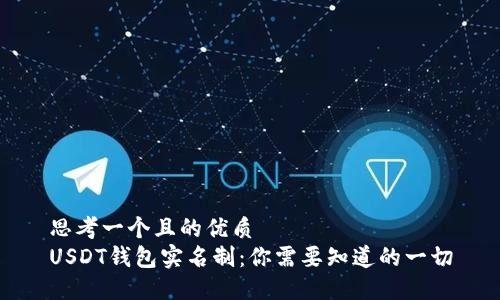思考一个且的优质  
USDT钱包实名制：你需要知道的一切