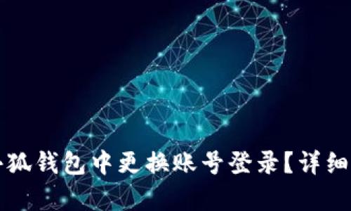 如何在小狐钱包中更换账号登录？详细步骤解析