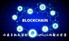 小米手机无法打开MetaMas