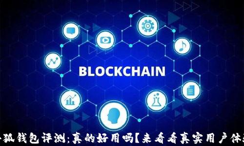 
小狐钱包评测：真的好用吗？来看看真实用户体验