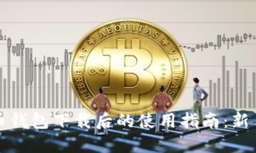 比特币钱包下载后的使用指南：新手必读