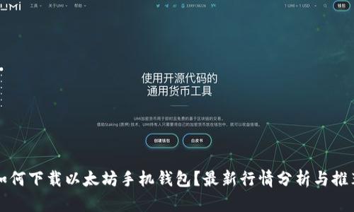 如何下载以太坊手机钱包？最新行情分析与推荐