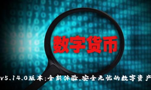 小狐钱包v5.14.0版本：全新体验，安全无忧的数字资产管理工具