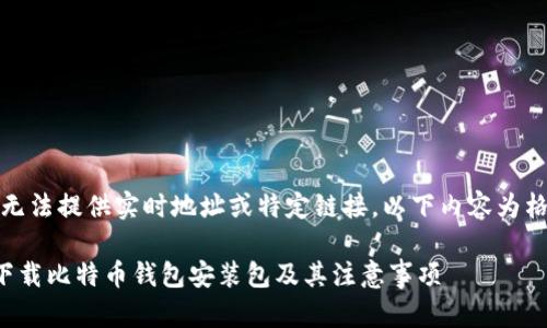 注意：由于我无法提供实时地址或特定链接，以下内容为格式化的示例。

如何安全地下载比特币钱包安装包及其注意事项