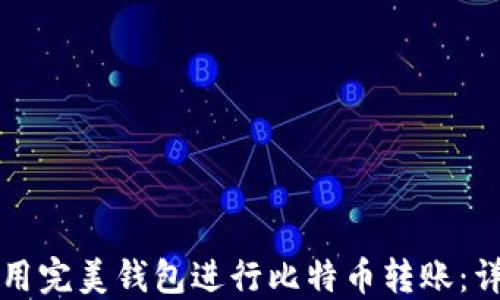 
如何使用完美钱包进行比特币转账：详细指南