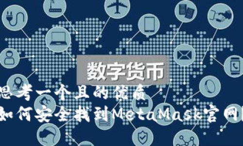 思考一个且的优质
如何安全找到MetaMask官网？