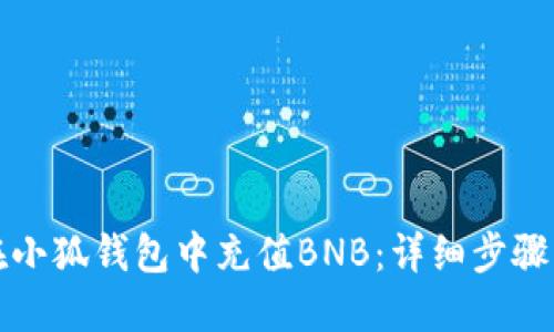 如何在小狐钱包中充值BNB：详细步骤与技巧
