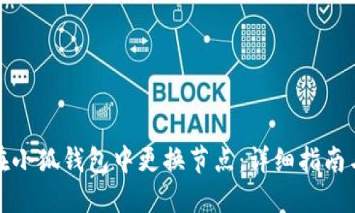 如何在小狐钱包中更换节点：详细指南与技巧