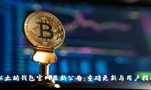 以太坊钱包官网最新公告：重磅更新与用户指南
